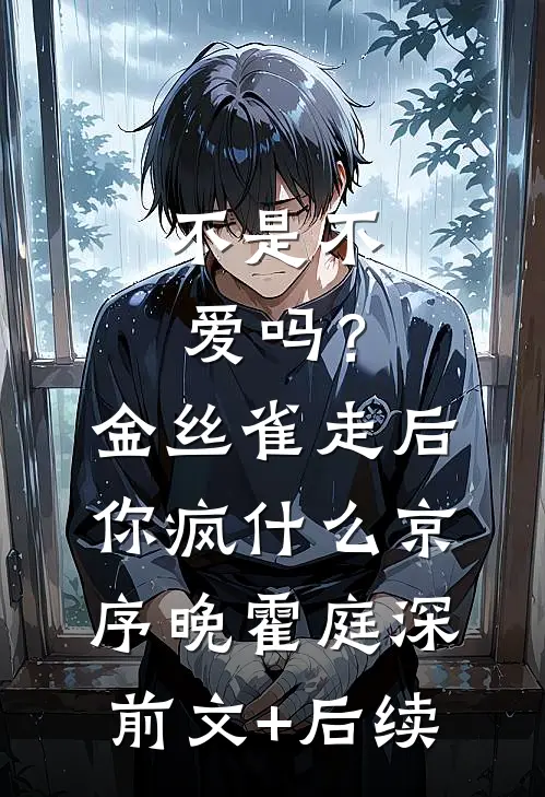 不是不爱吗？金丝雀走后你疯什么京序晚霍庭深前文+后续