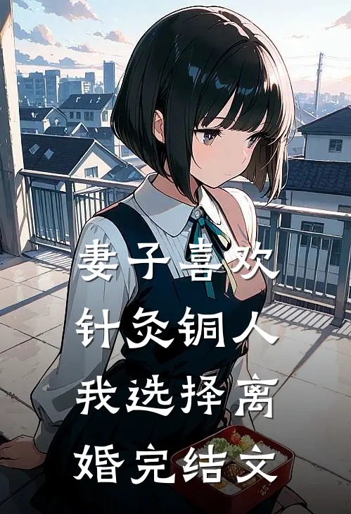 妻子喜欢针灸铜人，我选择离婚完结文