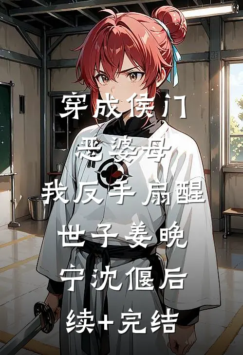 穿成侯门恶婆母，我反手扇醒世子姜晚宁沈偃后续+完结