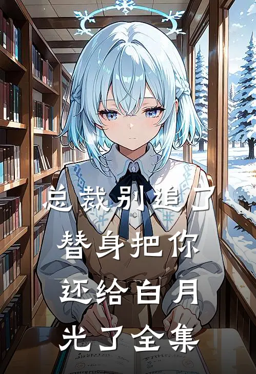 总裁别追了，替身把你还给白月光了全集