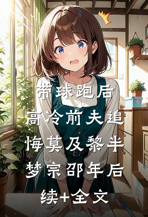 带球跑后，高冷前夫追悔莫及黎半梦宗邵年后续+全文