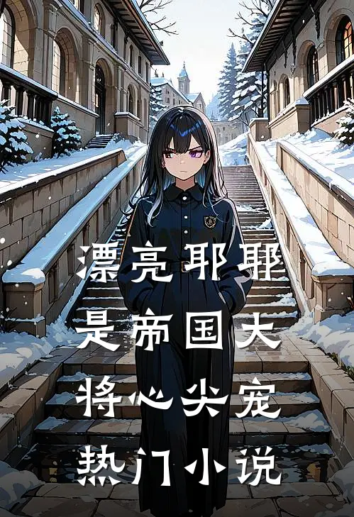 漂亮耶耶是帝国大将心尖宠热门小说