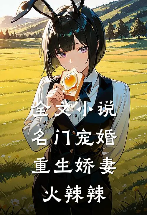 全文小说名门宠婚：重生娇妻火辣辣