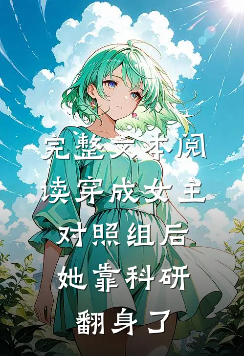 完整文本阅读穿成女主对照组后，她靠科研翻身了