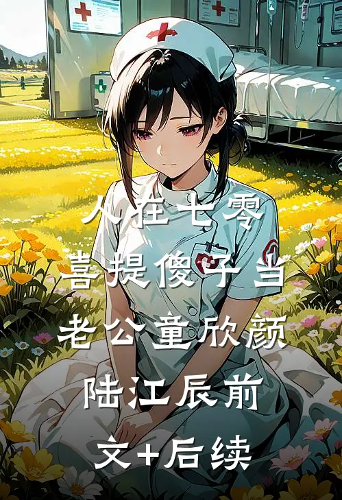 人在七零，喜提傻子当老公童欣颜陆江辰前文+后续