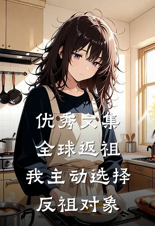 优秀文集全球返祖：我主动选择反祖对象
