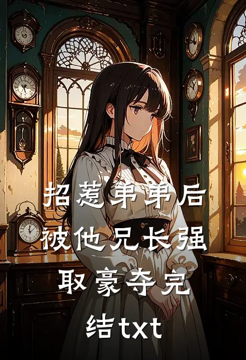 招惹弟弟后，被他兄长强取豪夺完结txt