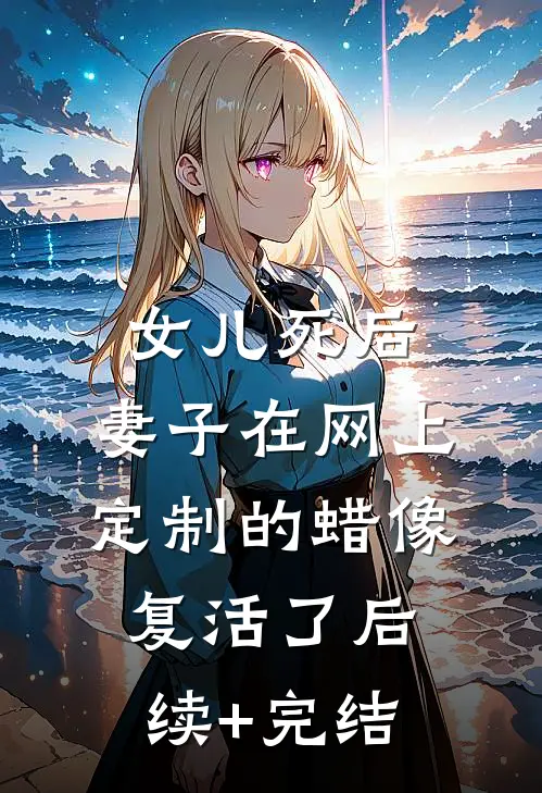 女儿死后，妻子在网上定制的蜡像复活了后续+完结