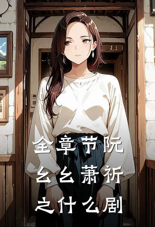 全章节阮幺幺萧祈之什么剧