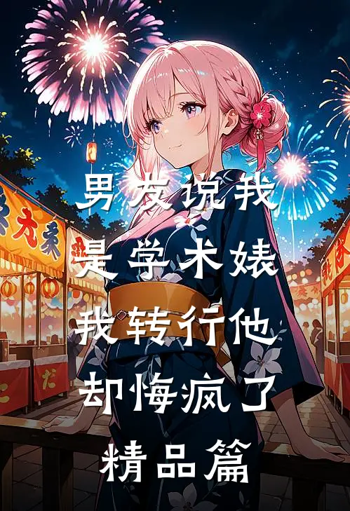 男友说我是学术婊，我转行他却悔疯了精品篇
