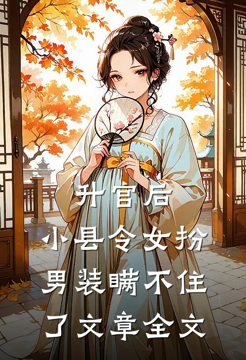 升官后，小县令女扮男装瞒不住了文章全文