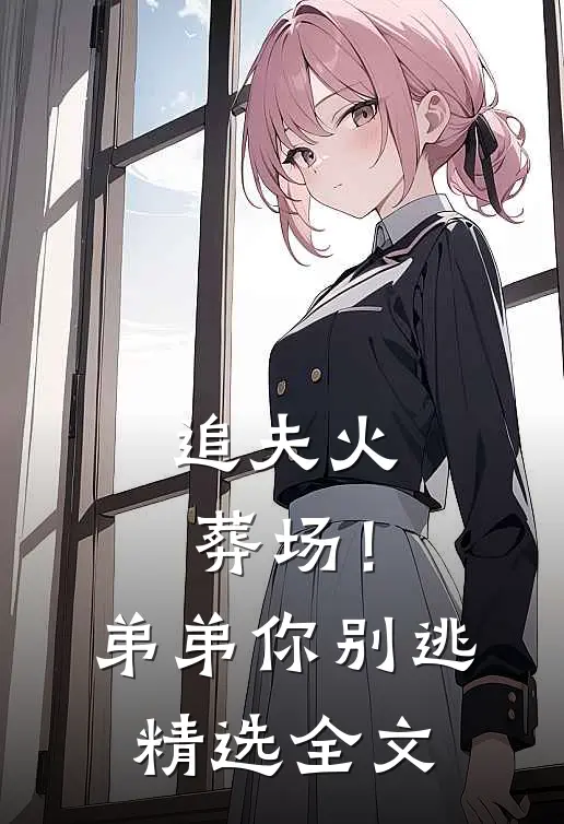 追夫火葬场!弟弟你别逃精选全文在线阅读