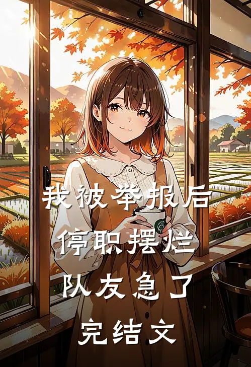 我被举报后停职摆烂，队友急了完结文