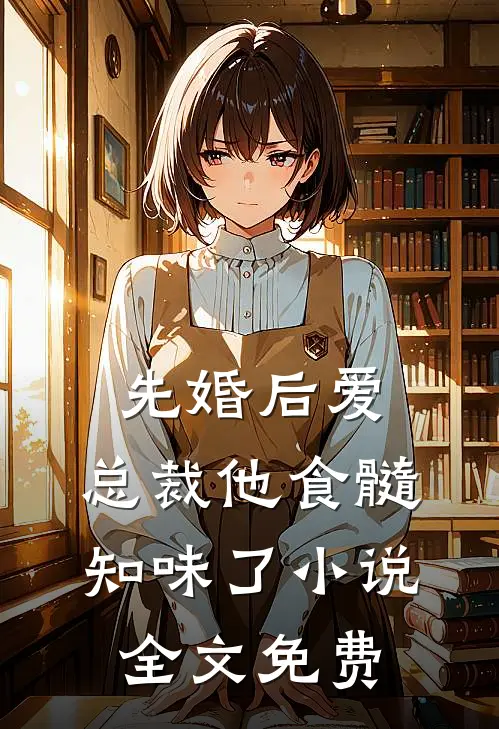 先婚后爱：总裁他食髓知味了小说全文免费