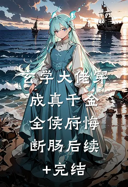 玄学大佬穿成真千金，全侯府悔断肠后续+完结