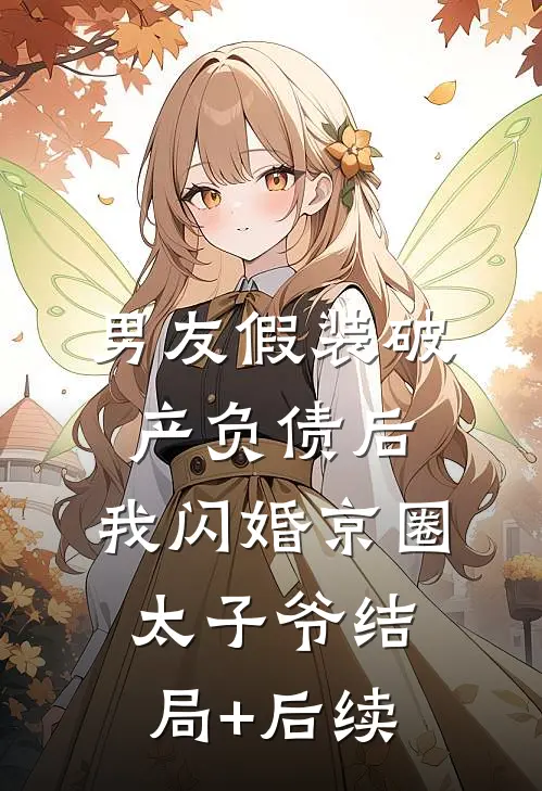 男友假装破产负债后，我闪婚京圈太子爷结局+后续