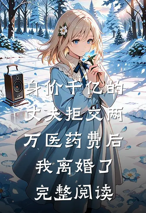 身价千亿的丈夫拒交两万医药费后，我离婚了完整阅读