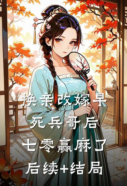 换亲改嫁早死兵哥后，七零赢麻了后续+结局