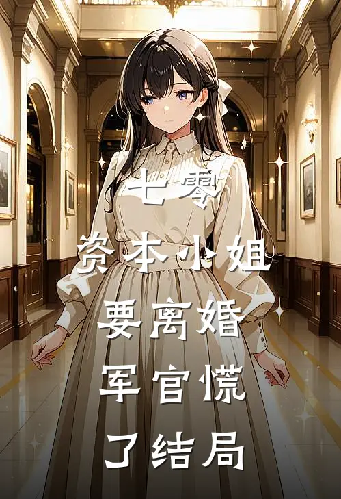七零，资本小姐要离婚，军官慌了结局