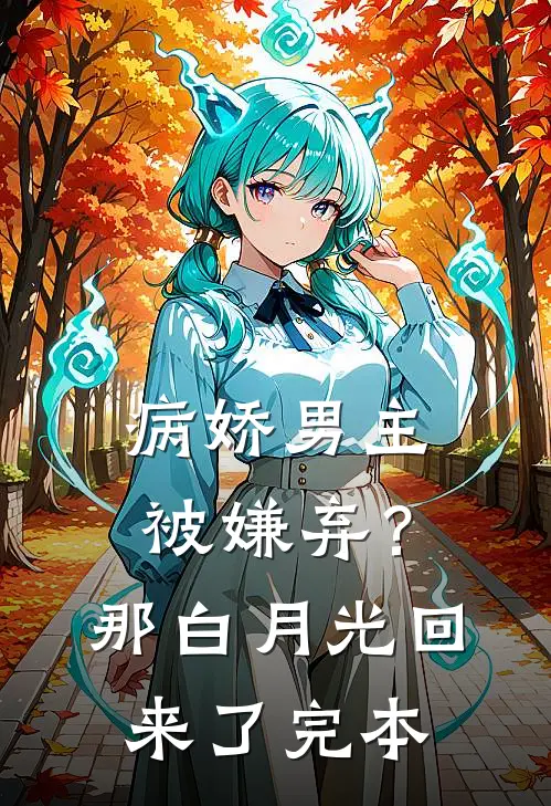 病娇男主被嫌弃？那白月光回来了完本