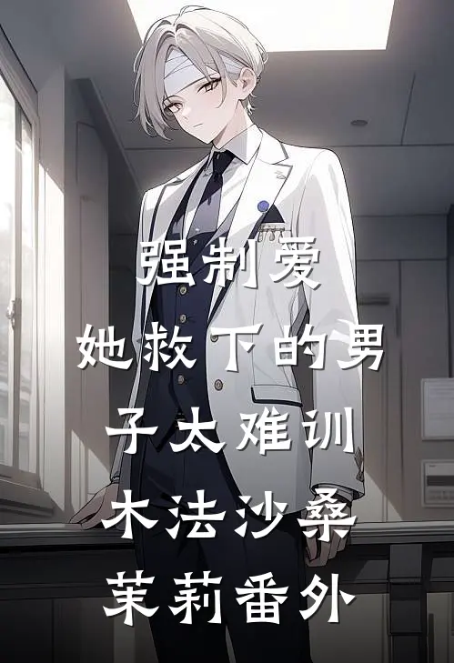 强制爱：她救下的男子太难训木法沙桑茉莉 番外