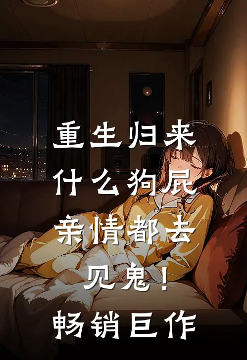 重生归来，什么狗屁亲情都去见鬼！畅销巨作