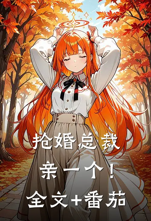 抢婚总裁，亲一个！全文+番茄
