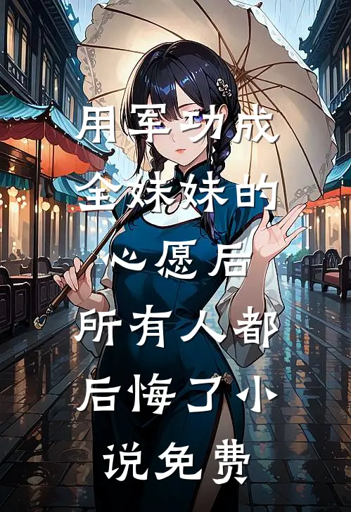 用军功成全妹妹的心愿后，所有人都后悔了小说免费