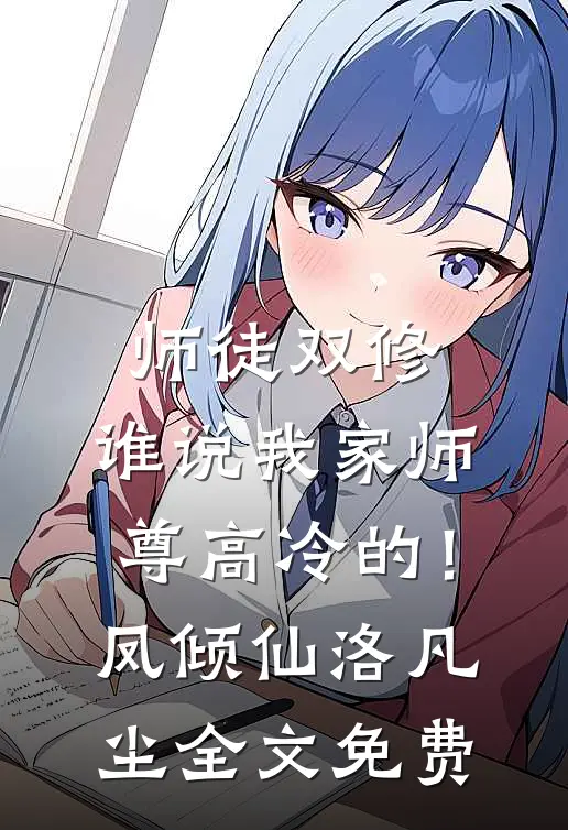 师徒双修：谁说我家师尊高冷的！凤倾仙洛凡尘全文免费