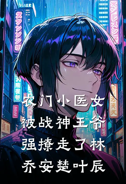 农门小医女，被战神王爷强撩走了林乔安楚叶辰