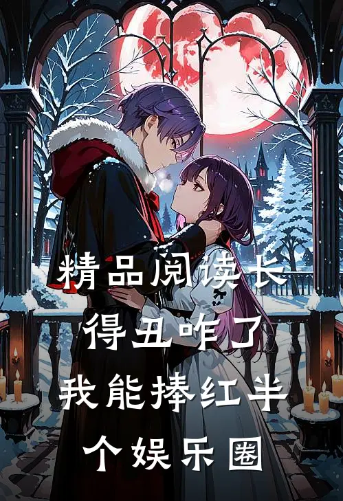 精品阅读长得丑咋了，我能捧红半个娱乐圈