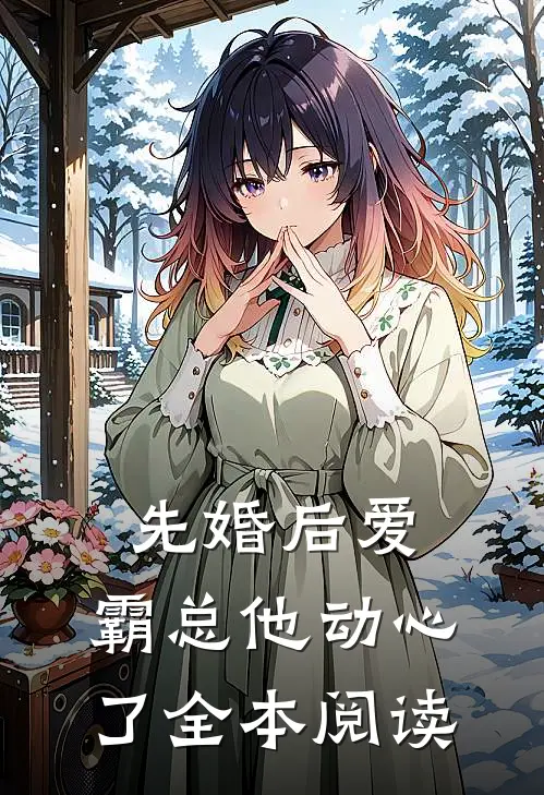 先婚后爱，霸总他动心了全本阅读