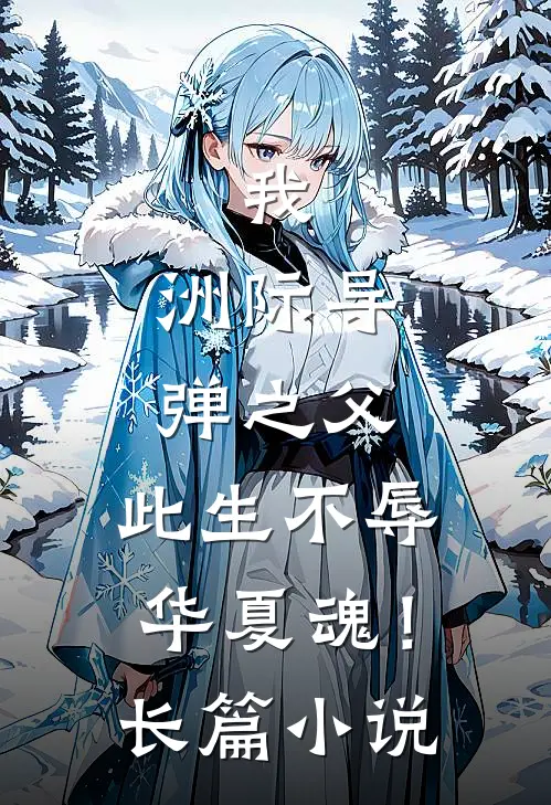 我，洲际导弹之父，此生不辱华夏魂！长篇小说