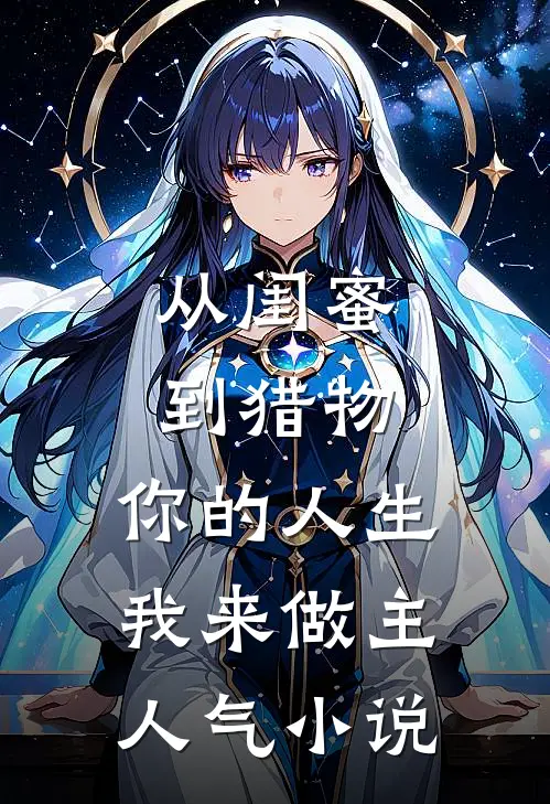 从闺蜜到猎物，你的人生，我来做主人气小说