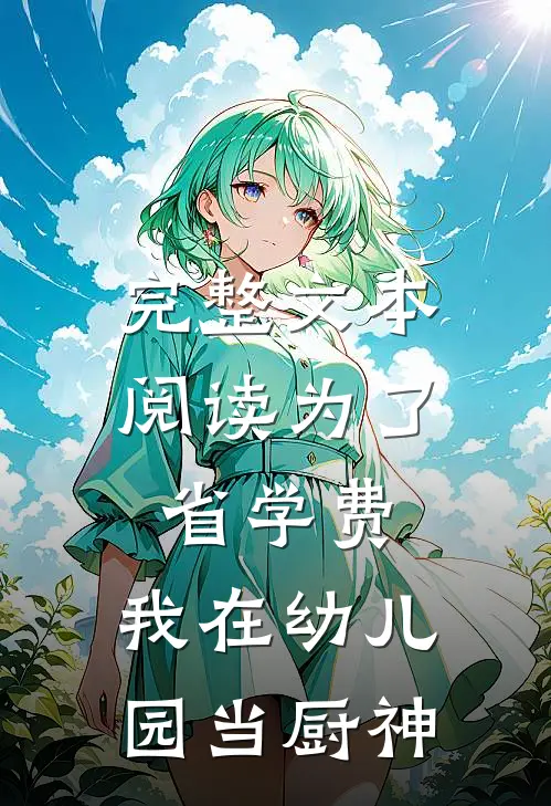完整文本阅读为了省学费，我在幼儿园当厨神