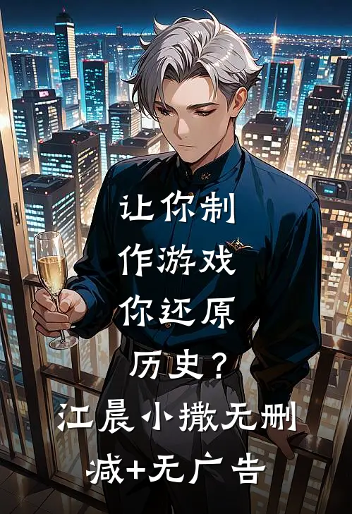 让你制作游戏，你还原历史？江晨小撒无删减+无广告