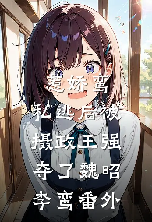 惹娇鸾：私逃后被摄政王强夺了魏昭李鸾番外