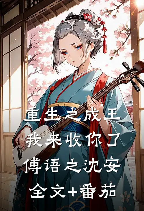 重生之成王，我来收你了傅语之沈安全文+番茄