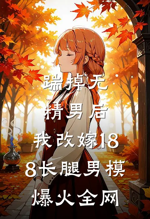 踹掉无精男后，我改嫁188长腿男模爆火全网