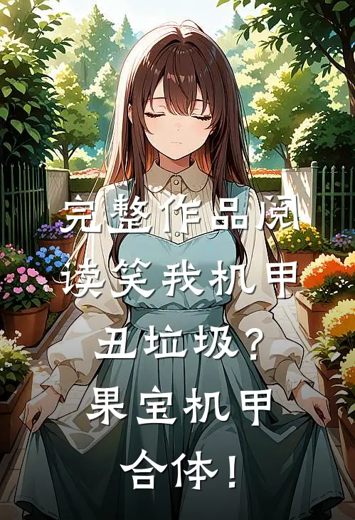 完整作品阅读笑我机甲丑垃圾？果宝机甲合体！