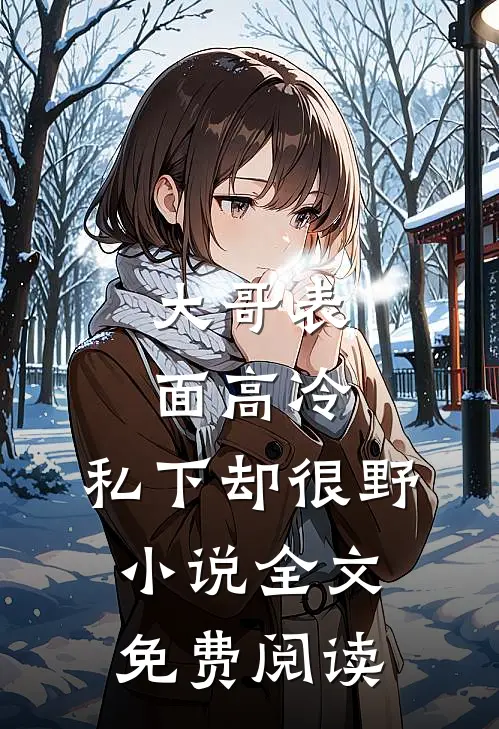 大哥表面高冷，私下却很野小说全文免费阅读