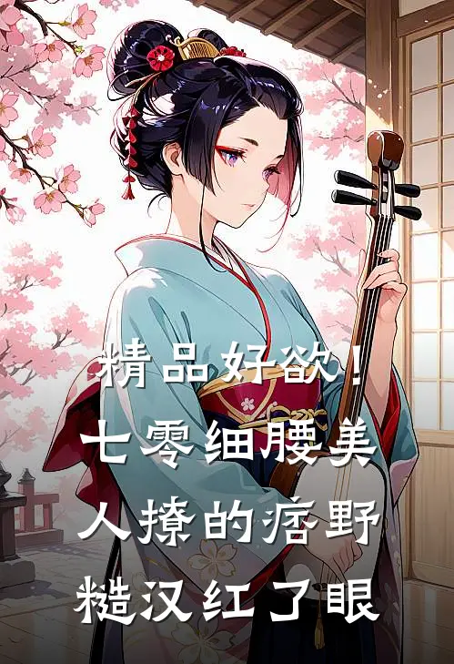 精品好欲！七零细腰美人，撩的痞野糙汉红了眼
