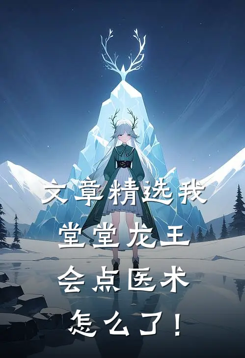 文章精选我堂堂龙王，会点医术怎么了！