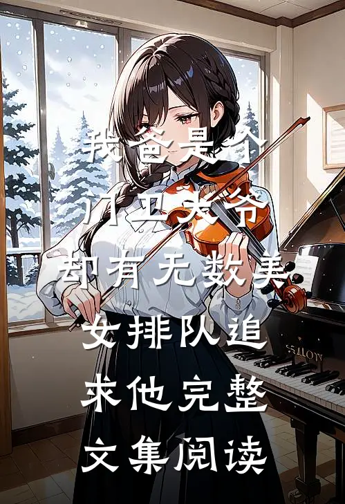 我爸是个门卫大爷，却有无数美女排队追求他完整文集阅读