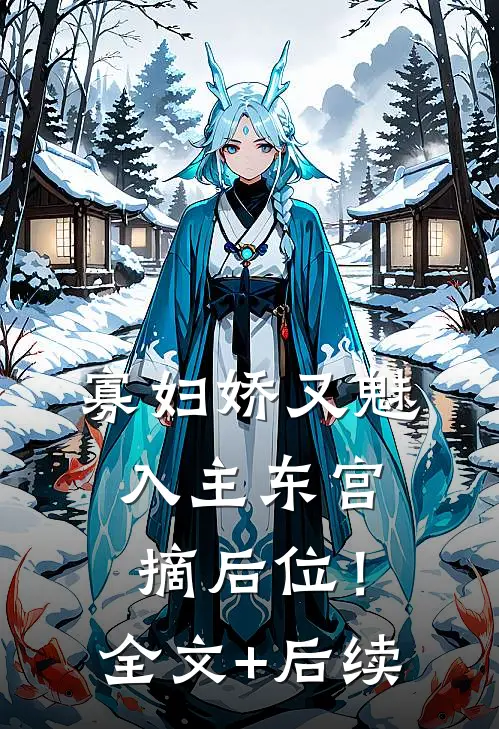 寡妇娇又魅，入主东宫，摘后位！全文+后续