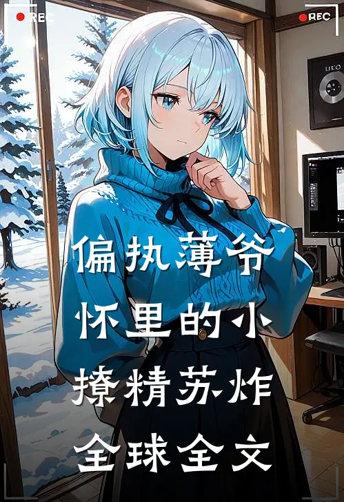 偏执薄爷怀里的小撩精苏炸全球全文