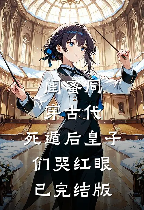 闺蜜同穿古代，死遁后皇子们哭红眼已完结版
