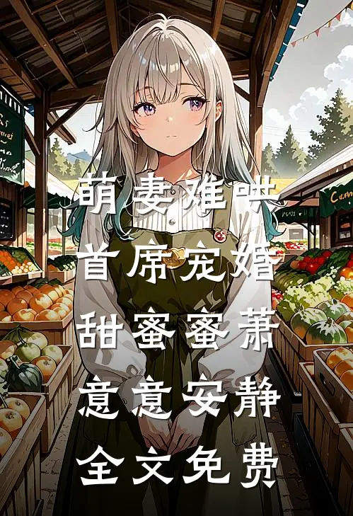 萌妻难哄，首席宠婚甜蜜蜜萧意意安静全文免费