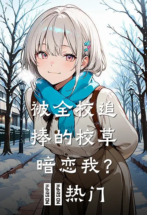 被全校追捧的校草暗恋我？​​热门