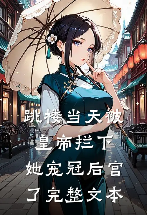 跳楼当天被皇帝拦下，她宠冠后宫了完整文本